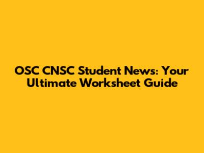 OSC CNSC Student News: Your Ultimate Worksheet Guide