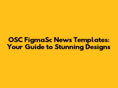 OSC FigmaSc News Templates: Your Guide to Stunning Designs