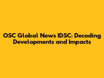 OSC Global News IDSC: Decoding Developments and Impacts