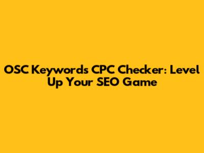OSC Keywords CPC Checker: Level Up Your SEO Game