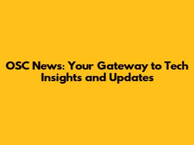 OSC News: Your Gateway to Tech Insights and Updates