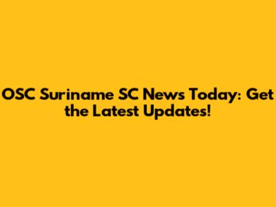 OSC Suriname SC News Today: Get the Latest Updates!