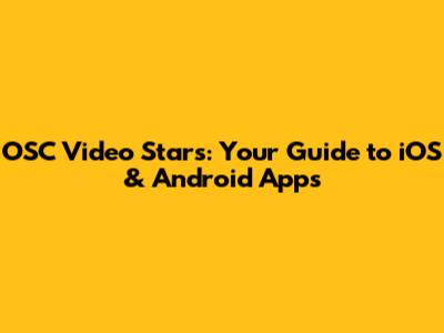 OSC Video Stars: Your Guide to iOS & Android Apps