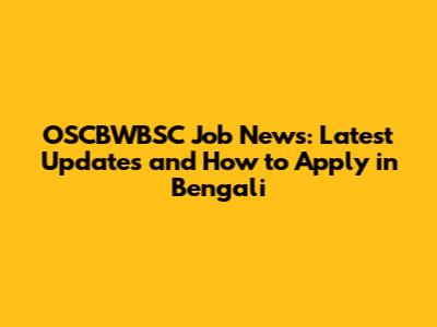 OSCBWBSC Job News: Latest Updates and How to Apply in Bengali