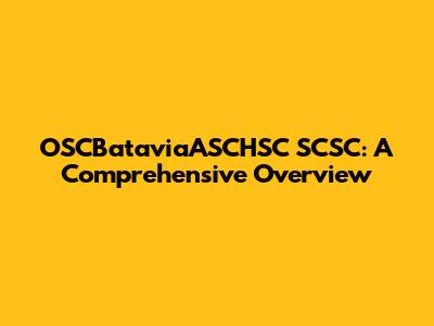 OSCBataviaASCHSC SCSC: A Comprehensive Overview