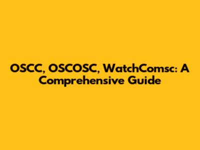OSCC, OSCOSC, WatchComsc: A Comprehensive Guide