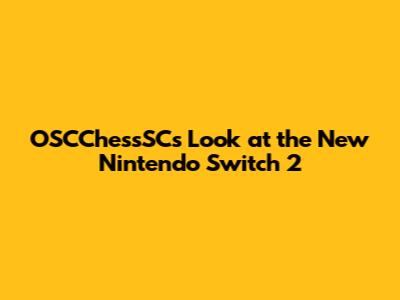 OSCChessSC's Look at the New Nintendo Switch 2