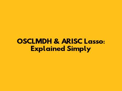 OSCLMDH & ARISC Lasso: Explained Simply