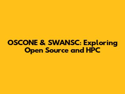OSCONE & SWANSC: Exploring Open Source and HPC