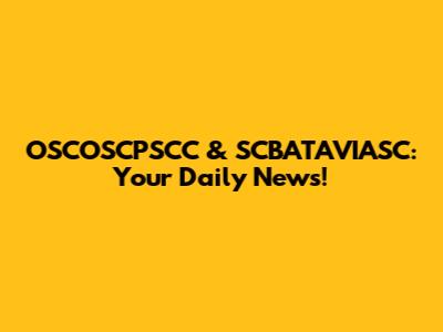 OSCOSCPSCC & SCBATAVIASC: Your Daily News!