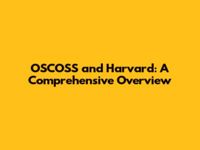 OSCOSS and Harvard: A Comprehensive Overview