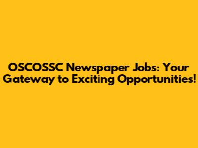 OSCOSSC Newspaper Jobs: Your Gateway to Exciting Opportunities!