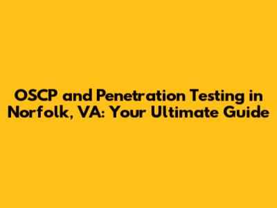OSCP and Penetration Testing in Norfolk, VA: Your Ultimate Guide