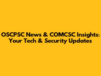 OSCPSC News & COMCSC Insights: Your Tech & Security Updates