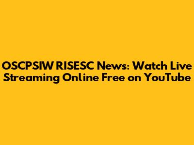 OSCPSIW RISESC News: Watch Live Streaming Online Free on YouTube
