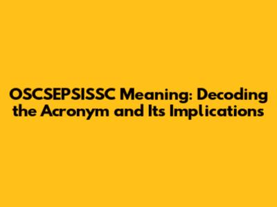 OSCSEPSISSC Meaning: Decoding the Acronym and Its Implications