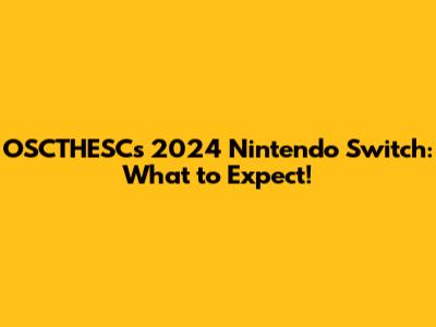 OSCTHESC's 2024 Nintendo Switch: What to Expect!