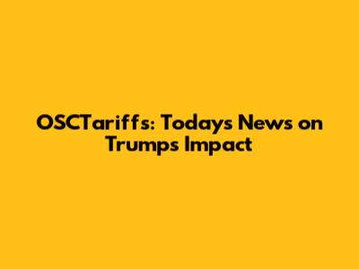 OSCTariffs: Today's News on Trump's Impact