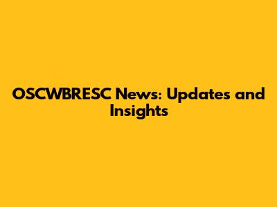 OSCWBRESC News: Updates and Insights