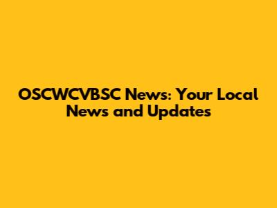 OSCWCVBSC News: Your Local News and Updates