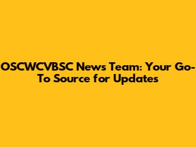 OSCWCVBSC News Team: Your Go-To Source for Updates