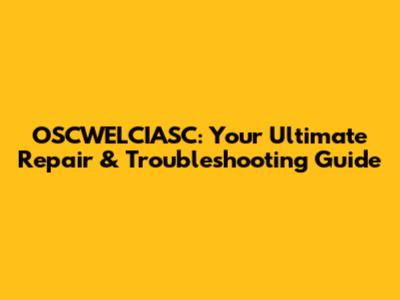 OSCWELCIASC: Your Ultimate Repair & Troubleshooting Guide