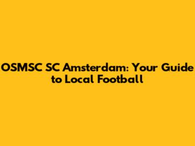 OSMSC SC Amsterdam: Your Guide to Local Football