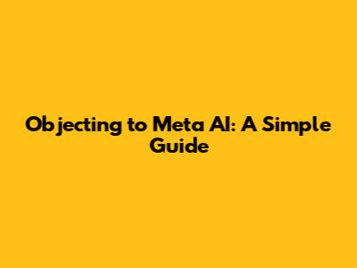 Objecting to Meta AI: A Simple Guide