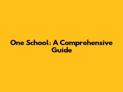 One School: A Comprehensive Guide