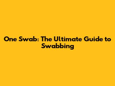 One Swab: The Ultimate Guide to Swabbing