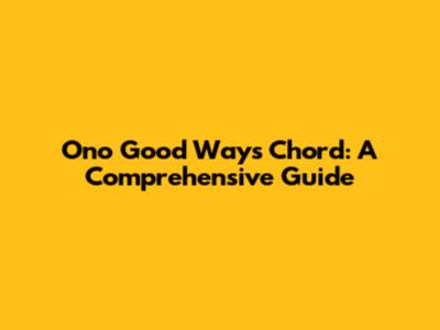 Ono Good Ways Chord: A Comprehensive Guide