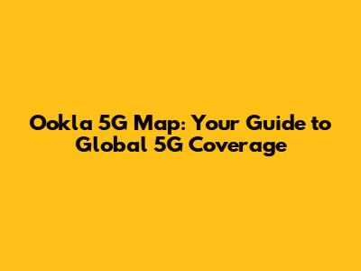 Ookla 5G Map: Your Guide to Global 5G Coverage