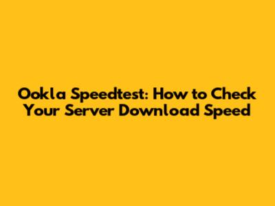 Ookla Speedtest: How to Check Your Server Download Speed