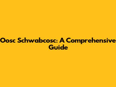 Oosc Schwabcosc: A Comprehensive Guide