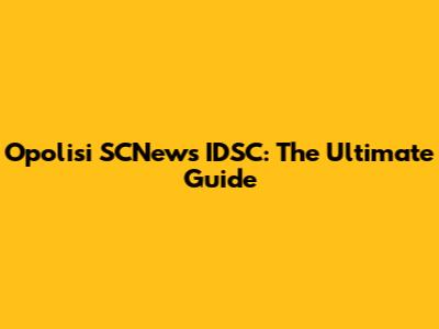 Opolisi SCNews IDSC: The Ultimate Guide