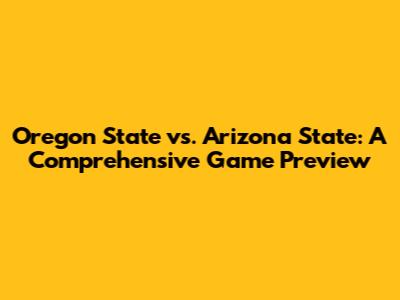 Oregon State vs. Arizona State: A Comprehensive Game Preview