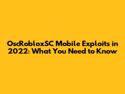OscRobloxSC Mobile Exploits in 2022: What You Need to Know