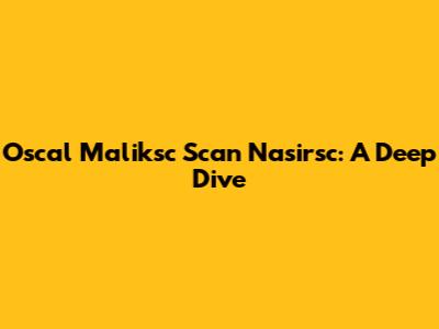 Oscal Maliksc Scan Nasirsc: A Deep Dive