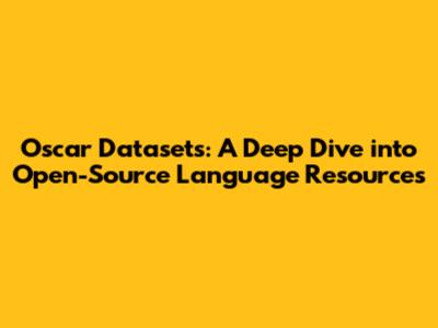 Oscar Datasets: A Deep Dive into Open-Source Language Resources