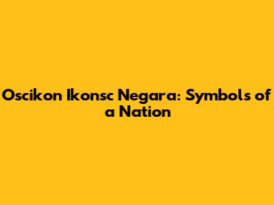 Oscikon Ikonsc Negara: Symbols of a Nation