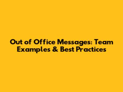 Out of Office Messages: Team Examples & Best Practices