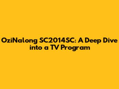 OziNalong SC2014SC: A Deep Dive into a TV Program