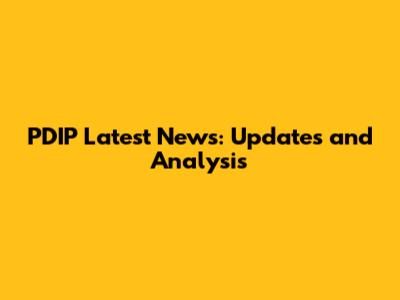 PDIP Latest News: Updates and Analysis
