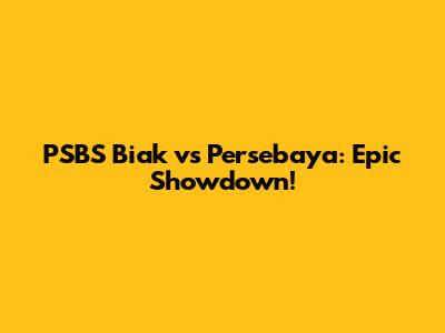 PSBS Biak vs Persebaya: Epic Showdown!
