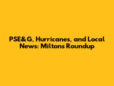 PSE&G, Hurricanes, and Local News: Milton's Roundup