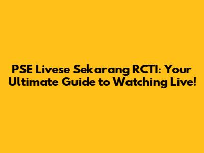 PSE Livese Sekarang RCTI: Your Ultimate Guide to Watching Live!