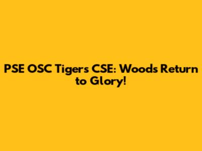 PSE OSC Tigers CSE: Woods' Return to Glory!