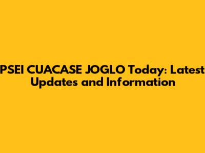 PSEI CUACASE JOGLO Today: Latest Updates and Information