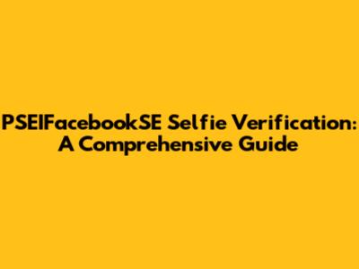 PSEIFacebookSE Selfie Verification: A Comprehensive Guide