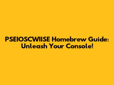 PSEIOSCWIISE Homebrew Guide: Unleash Your Console!